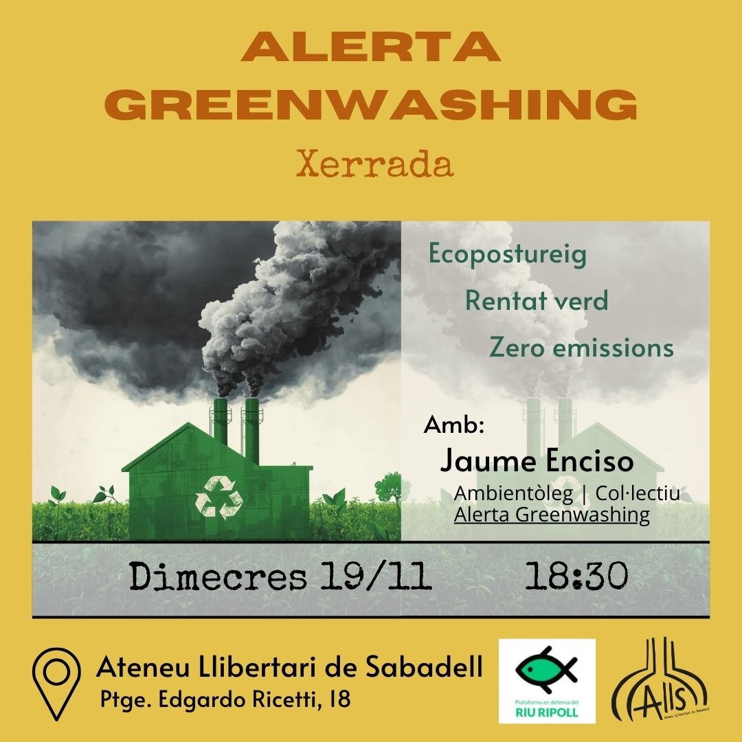 Dimecres 19 a les 18:30h a l'Ateneu Llibertari de Sabadell, l'ambientòleg Jaume Enciso ens parlarà del greenwashing, i d com estan manipulant per fer passar com accions respectuoses amb el clima el q en realitat són les mateixes pràctiques depredadores del capitalisme de sempre.
