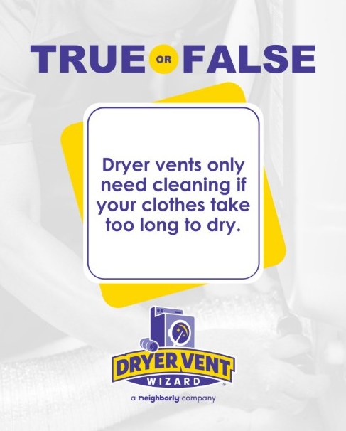 Answer: FALSE!

Long drying times are just one sign of trouble. Lint buildup in your dryer vent system can become a fire hazard long before any slowdown in drying. Staying ahead of the problem keeps your home safer and your dryer working its best.

#DryerVentWizard #Neighborly