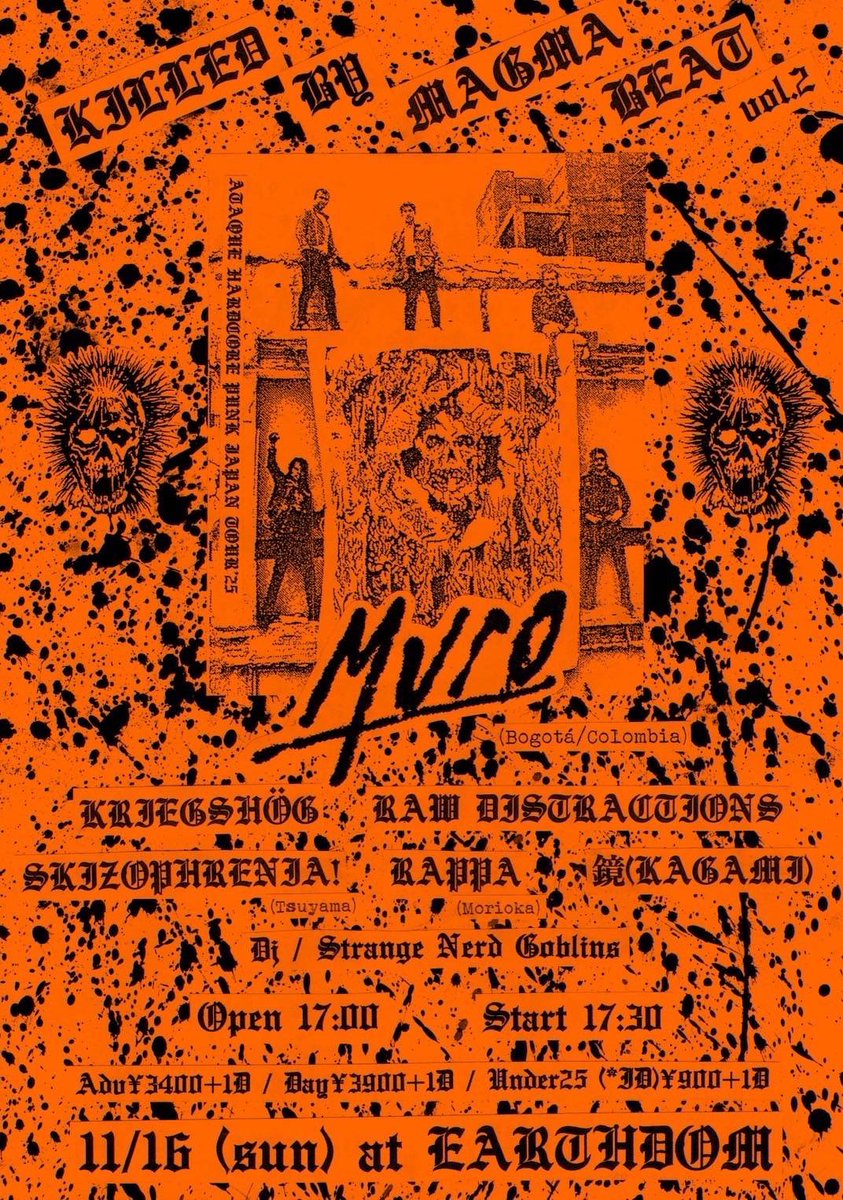 【日曜のEARTHDOM】
2025年11月16日(日曜日)
KILLED BY MAGMA BEAT vol.2
OPEN17:00/START17:30
前売¥3400/当日¥3900 (+1D)
under25(ID) ¥900 (+1D)
予約:tiget.net/events/427739
■MURO (Bogotá)
■KRIEGSHÖG
■RAW DISTRACTIONS
■RAPPA
■SKIZOPHRENIA!
■鏡(KAGAMI)
■DJ : Strange Nerd Goblins