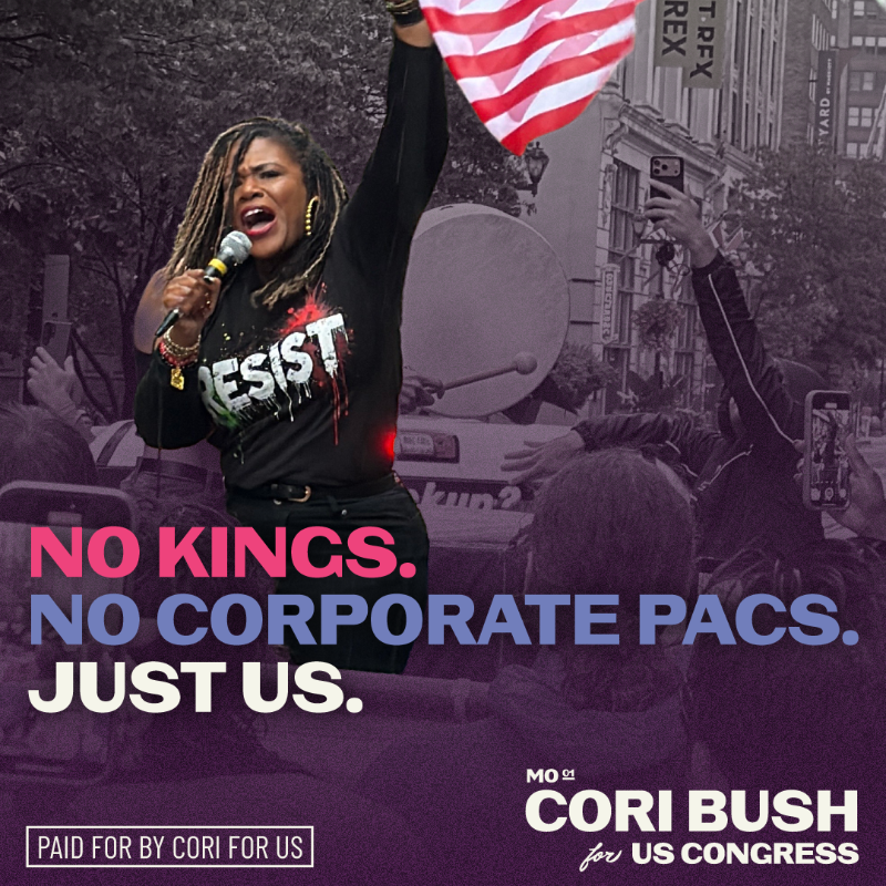 CoriBush's tweet photo. Cori Bush’s movement has always been powered by people, not corporate PACs.

She’s fighting for our community, and we need your help to keep that fight going strong.

No kings. No corporate PACs. Just us.

Chip in $5 today →