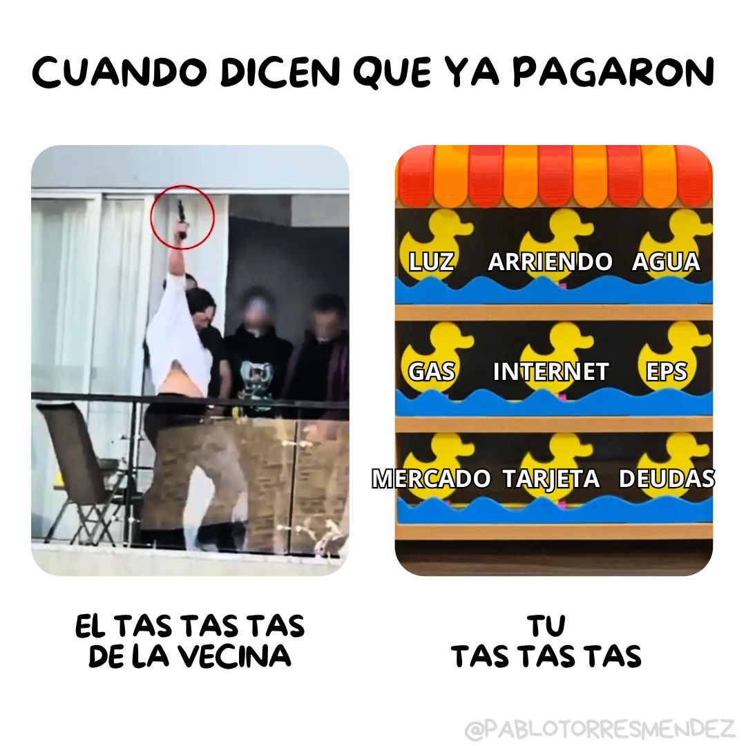 -¡Ya pagaron la #Quincena...!
-Huy... ¡Tas... Tas... Tas...! 🔫