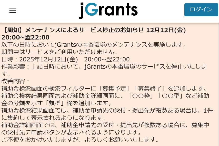 isyokenmei's tweet photo. 機能改善！Ｊグランツ

▼改善内容

① 補助金検索画面の検索フィルターに「募集予定」「募集終了」を追加。

② 補助金検索結果画面および補助金詳細画面に、「〇〇枠」「〇〇型」など補助金の分類を示す「類型」欄を追加。

③ 補助金検索結果画面では、補助金申請先の受付��提出先が複数ある場合は、1件に集約して表示。

④ 補助金詳細画面では、補助金申請先の受付・提出先が複数ある場合は、募集中の受付先に申請ボタンを表示。

この改善に伴い、以下の日時においてjGrantsの本番環境のメンテナンスが実施されます。期間中はサービスを利用できません。
日時：12月12日(金) 20:00~翌22:00