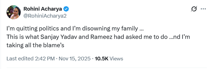 Screenshot of a tweet by Rohini Acharya showing her profile picture of a woman with short hair wearing a blue outfit and text stating I am quitting politics and I am disowning my family This is what Sanjay Yadav and Rameez had asked me to do I am taking all the blame with timestamp 2:42 PM Nov 15 2025 and 10.5K views.