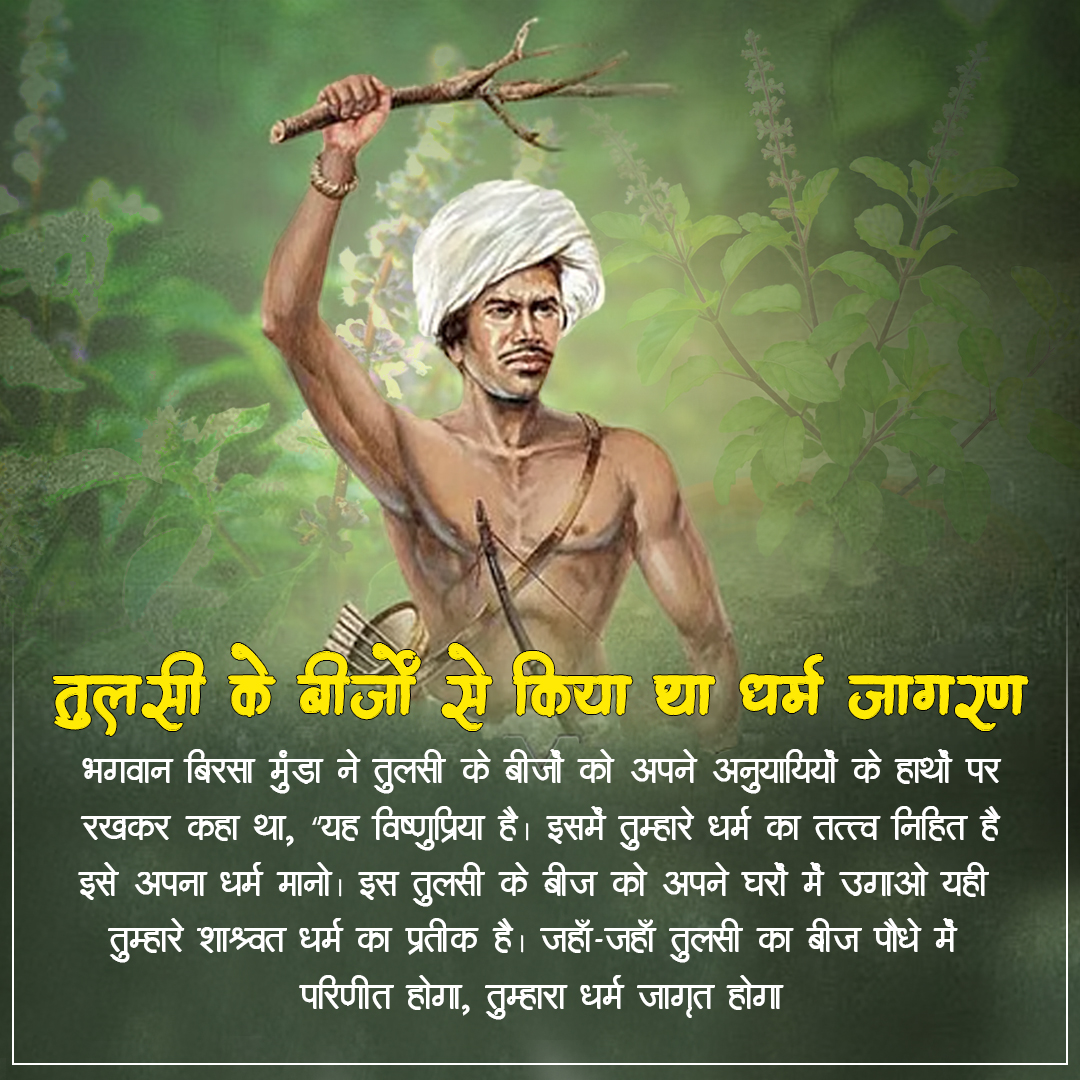 PrernaMedia's tweet image. तुलसी के बीजों से किया था धर्म जागरण 

भगवान बिरसा मुंडा ने तुलसी के बीजों को अपने अनुयायियों के हाथों पर रखकर कहा था, “यह विष्णुप्रिया है। इसमें तुम्हारे धर्म का तत्त्व निहित है। इसे अपना धर्म मानो। 

इस तुलसी के बीज को अपने घरों में उगाओ यही तुम्हारे शाश्वत धर्म का प्रतीक है।…