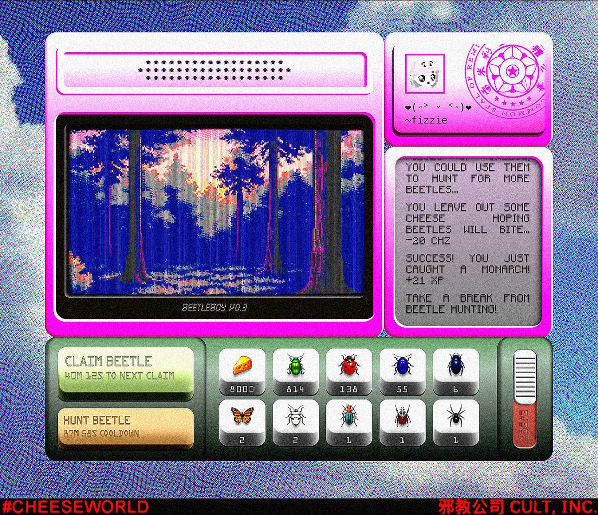 YOU        HAVE        8020
PIECES     OF     CHEESE, 
YOU COULD USE THEM
TO   HUNT   FOR   MORE
BEETLES...

YOU  LEAVE OUT SOME
CHEESE              HOPING
BEETLES    WILL    BITE...
- 20 CHZ

SUCCESS!   YOU   JUST
CAUGHT A MONARCH!
+ 21 XP

TAKE  A  BREAK  FROM
BEETLE  HUNTING!