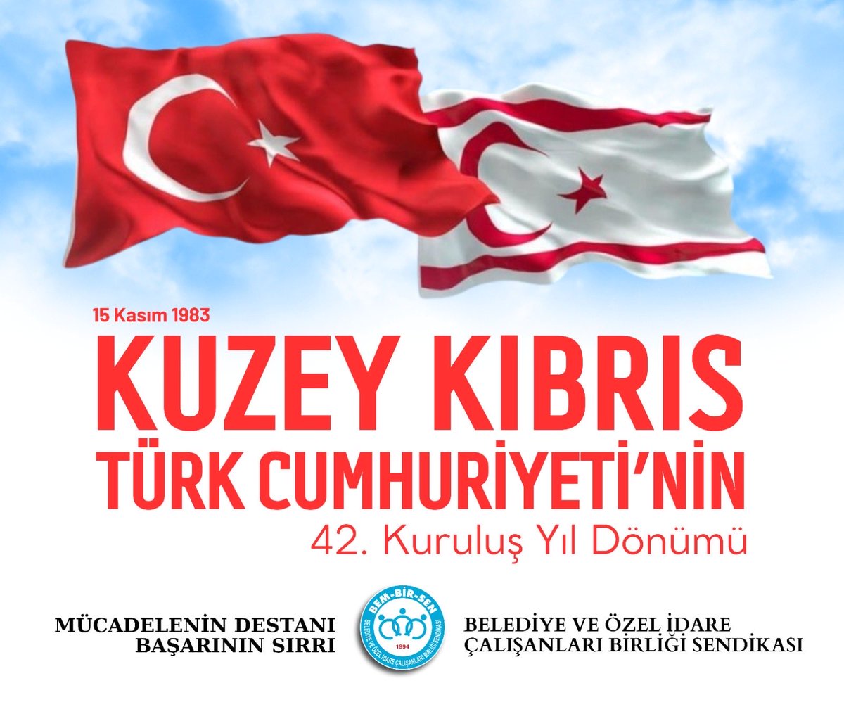 Kuzey Kıbrıs 
Türk Cumhuriyeti'mizin 
42. Kuruluş Yılı Kutlu Olsun.  

Kuzey Kıbrıs davası uğrunda, 
Kıbrıs Barış Harekatı kahramanları başta olmak üzere fedai can eden kahraman 

Şehid ve Gazilerimizi 
rahmet ve minnetle yâd ediyoruz.    

Nice yıllara...  
#KKTC42Yaşında