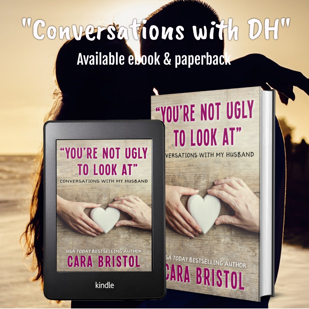 Fact is funnier than fiction when romance author Cara Bristol gives us an inside peek into her own marriage and romance to “DH,” by sharing their private conversations.  

With snark and wit (and just a little spousal one-upmanship), they discuss the heavy issues of the day such
