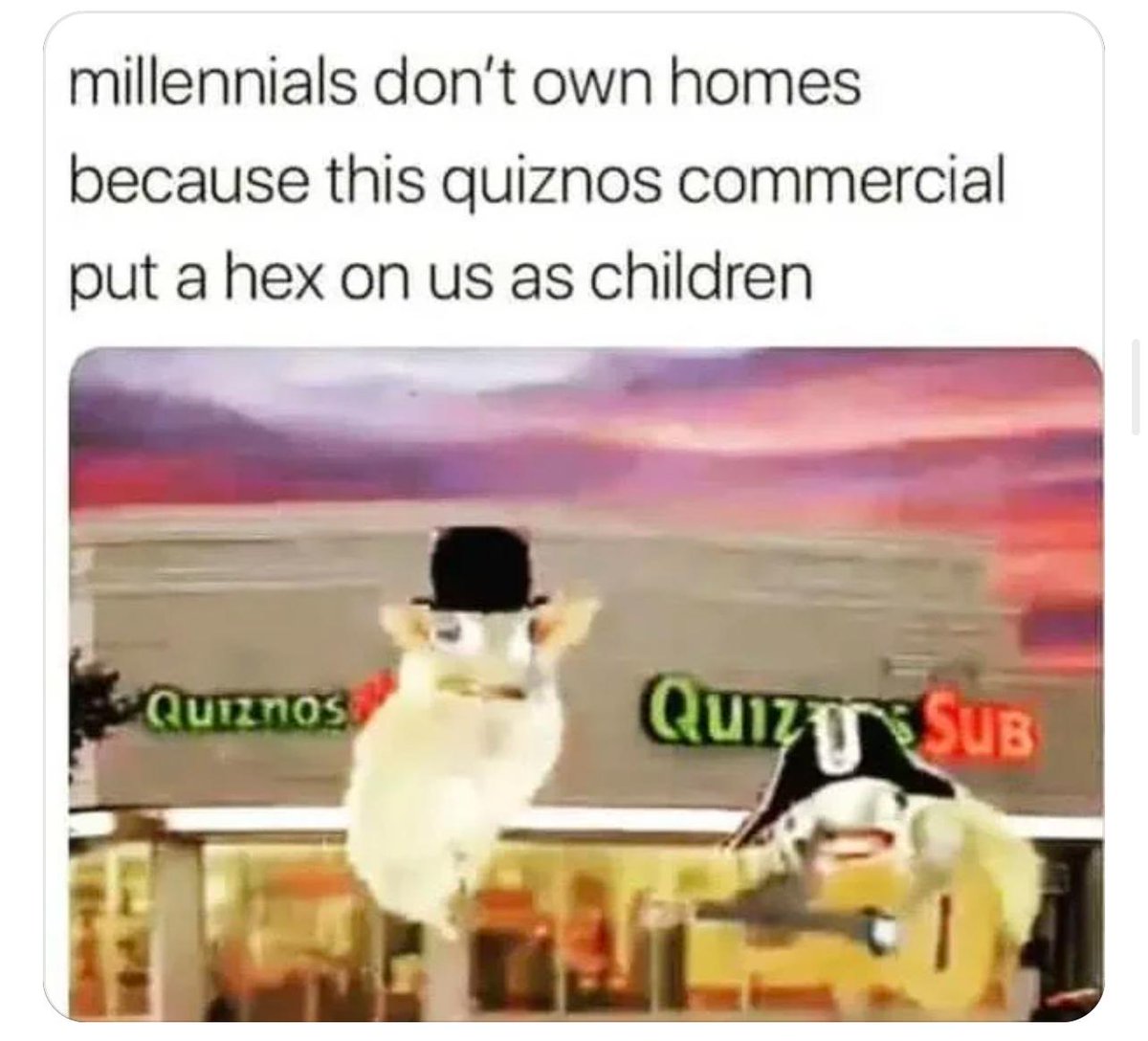 Milllenials are cursed by a Quiznos commercial? Who remembers this?