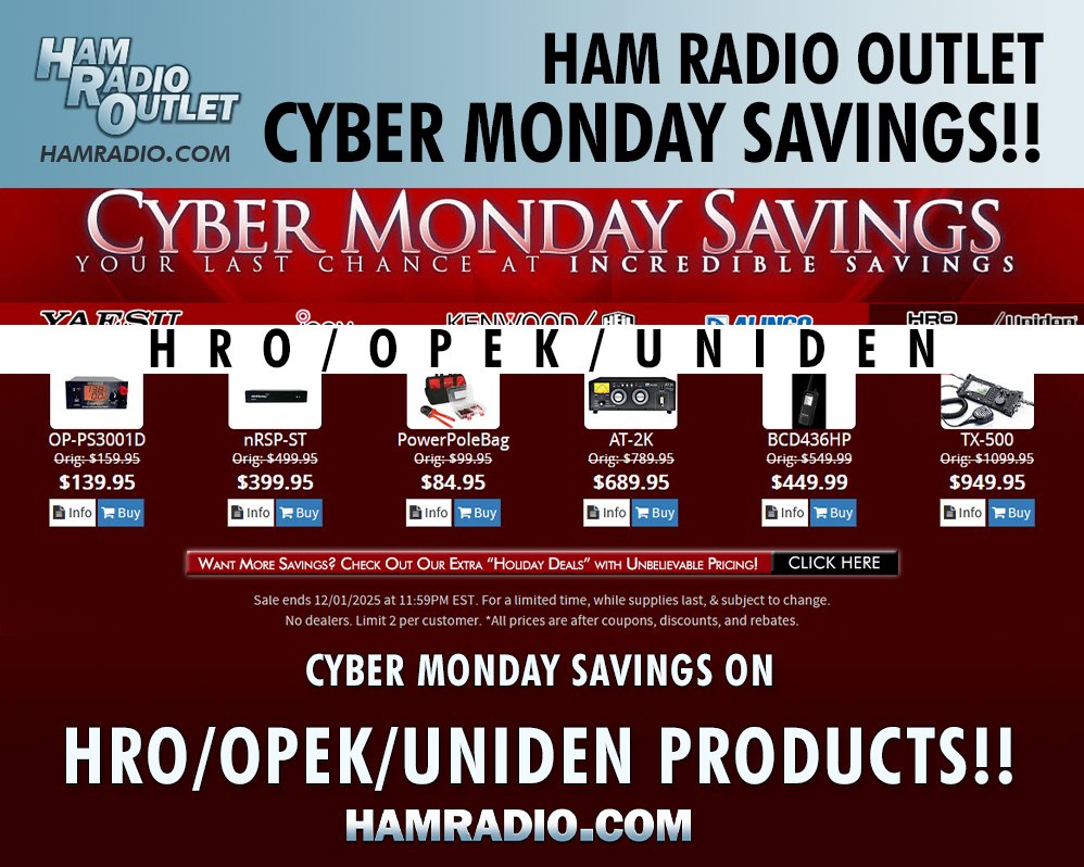 Get your CYBER MONDAY SAVINGS at Ham Radio Outlet, now!
Save on Yaesu, ICOM, Kenwood, Heil, Alinco, Uniden, and other products!
Don't forget to click on the "Want More Savings" button for even more deals!
Ham Radio Outlet: hamradio.com