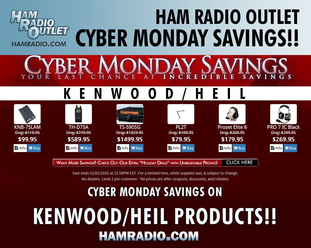 Get your CYBER MONDAY SAVINGS at Ham Radio Outlet, now!
Save on Yaesu, ICOM, Kenwood, Heil, Alinco, Uniden, and other products!
Don't forget to click on the "Want More Savings" button for even more deals!
Ham Radio Outlet: hamradio.com