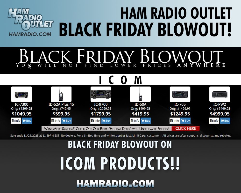 Ham Radio Outlet's BLACK FRIDAY BLOWOUT starts now!
Save on Yaesu, ICOM, Kenwood, Heil, Alinco, Uniden, and other products!
Don't forget to click on the "Want More Savings" button for even more deals!
Ham Radio Outlet: hamradio.com