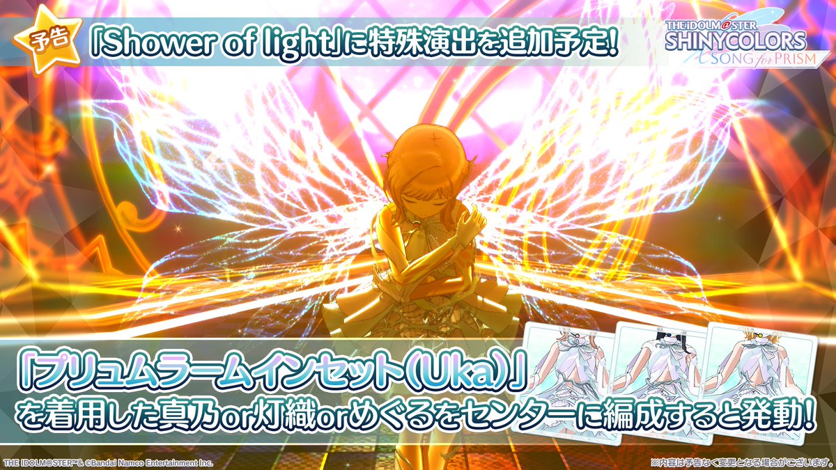 ／
　『Shower of light』MV内に
　特殊演出を追加予定✨️🦋✨️
＼

『Shower of light』にて、
【プリュムラームインセット(Uka)】を
着用したイルミネーションスターズのどなたかを
センターに編成すると、
特殊な演出をご覧いただけますよ～♪