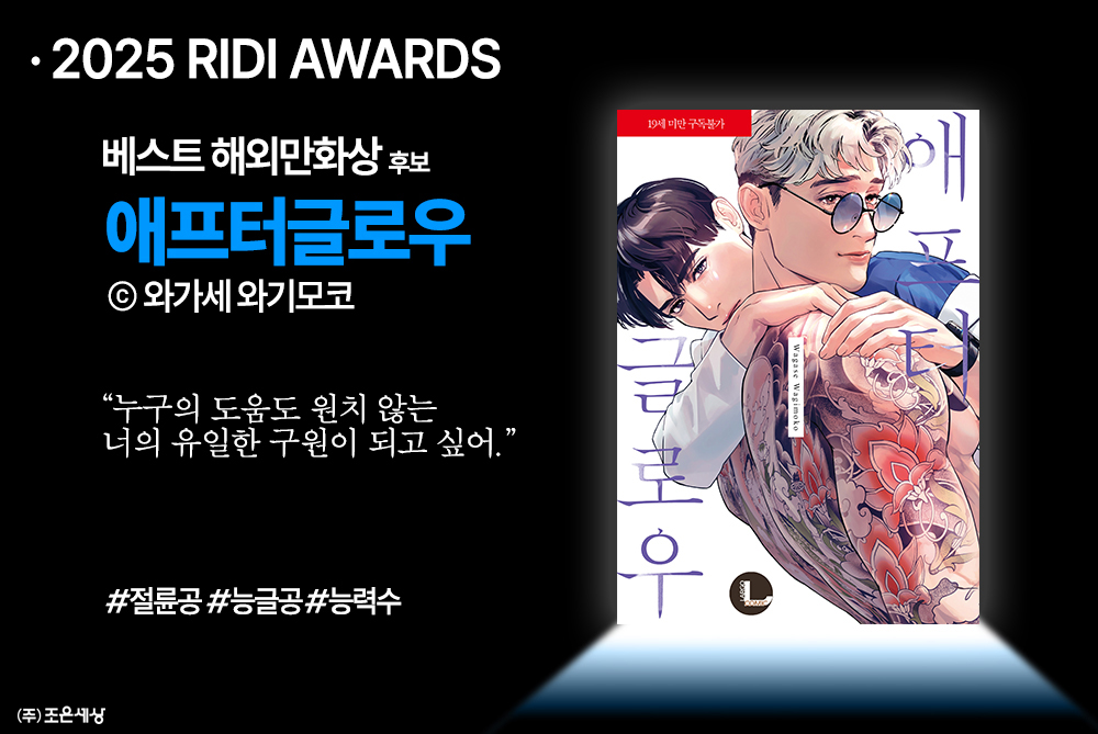 🏆2025 RIDI AWARD🏆

✨베스트 해외만화상 후보✨
🩷 애프터글로우 ⓒ와가세 와기모코(<a href="/wgswgmk/">吾瀬わぎもこ</a>)

💬미쳐가는 선생을 보고 싶었거든. 

좌절하며 술에 취한 밤에 만난 의문의 남자, 
너무도 다른 두 사람이 서로의 빛✨이 되는 사랑이야기💝

즐겁게 읽으셨다면 🩵소중한 한 표🩵부탁드립니다!