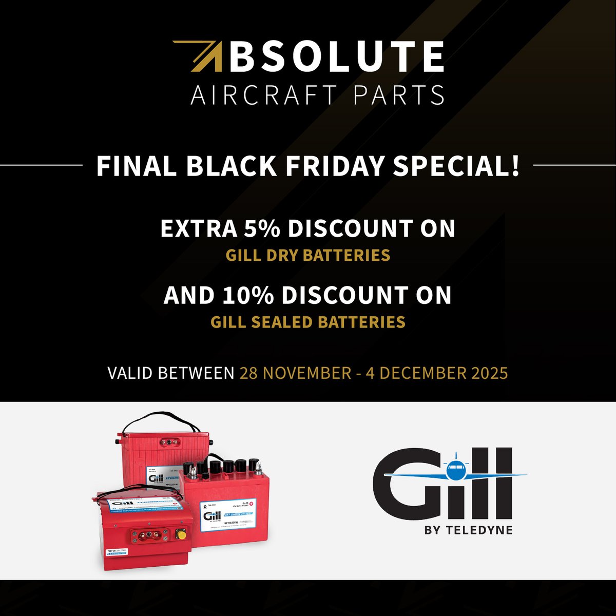 Final Black Friday Special!
Get an extra 5% off Gill dry batteries and 10% off Gill sealed batteries from 28 November – 4 December 2025, while stocks last.

In stock at Absolute Aircraft Parts — your trusted supplier for reliable aircraft components.

Contact your sales