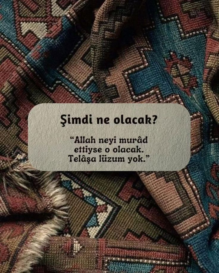 Şimdi ne olacak?
" Allah neyi murâd ettiyse o olacak.
Telâşa lüzum yok."