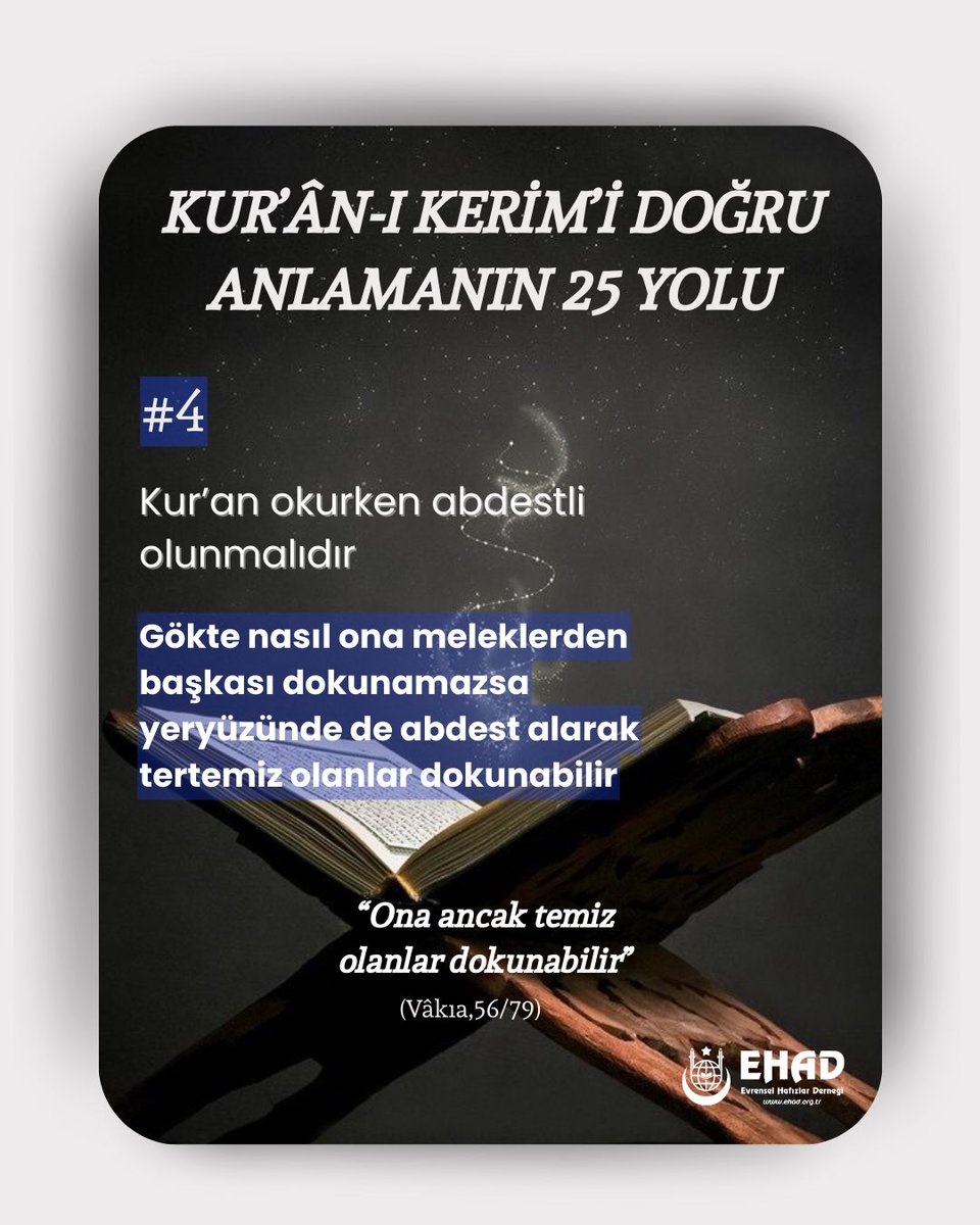 🌷KUR’ÂN-I KERİM’İ DOĞRU ANLAMANIN 25 YOLU

#4
Kur’an okurken abdesti olunmalıdır

Gökte nasıl ona meleklerden başkası dokunamazsa
yeryüzünde de abdest alarak tertemiz olanlar dokunabilir

“Ona ancak temiz olanlar dokunabilir”
(Vâkıa, 56/79)