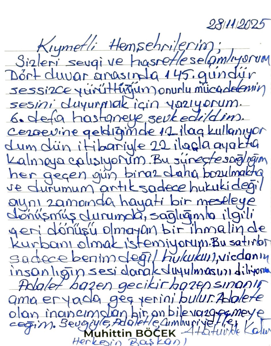 Kıymetli hemşehrilerim, 

Sizleri sevgi ve hasretle selamlıyorum. 
Dört duvar arasında 145 gündür sessizce yürüttüğüm onurlu mücadelemin sesini duyurmak için yazıyorum. 6. defa hastaneye sevk edildim. Cezaevine geldiğimde 12 ilaç kullanıyordum, dün itibariyle 22 ilaçla ayakta