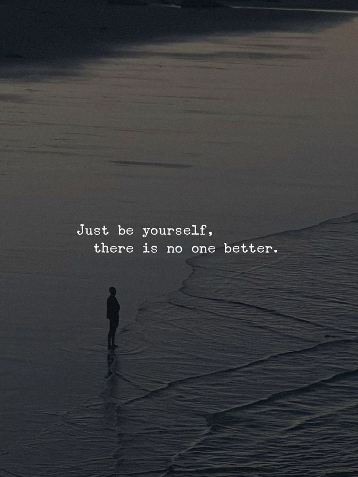 Just be yourself, there is no one better....