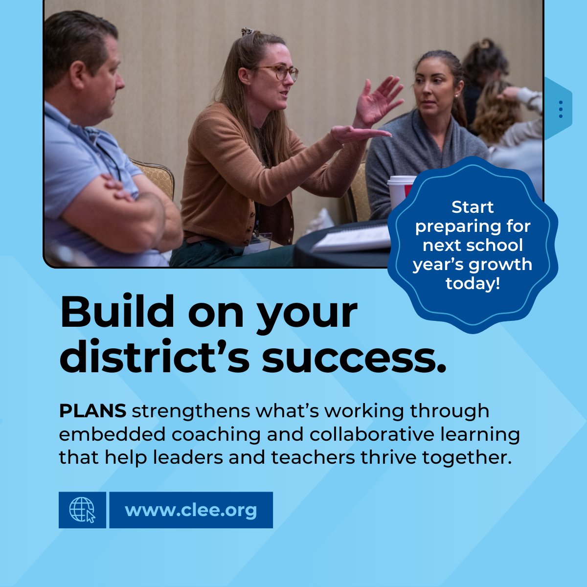Your district has already invested in strong teaching and learning.
PLANS builds on that foundation with embedded coaching and collaborative sessions that help leaders and teachers thrive together.

clee.org/plans/