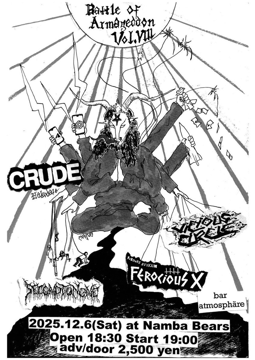 === FEROCIOUS X &amp; SECOND TO NONE presents ===
2025.12.06(sat) 
@ Namba BEARS
— The Battle of Armageddon vol.8 —

・CRUDE（函館）
・vicious circle (GRIND OSAKA)
・FEROCIOUS X
・second to none

BAR:
・atmosphäre

Artwork: @moenos666 

open 18:30 / start 19:00
adv/door 2,500yen
