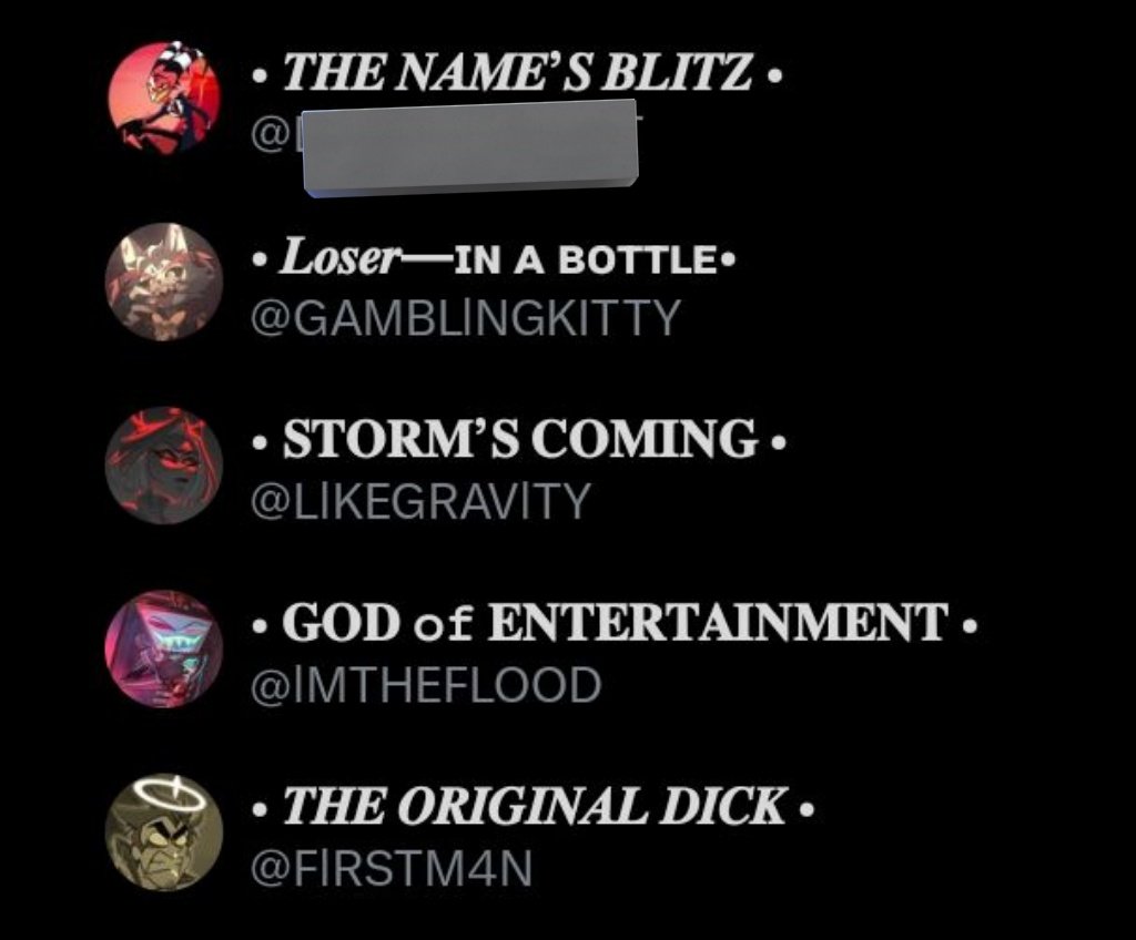 • OOC •

my account list for now!!
I’ll show Blitzø’s @ when I can get it changed to something good. Right now it's the @ from an old muse.