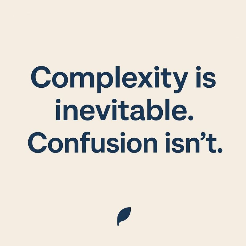 Complexity is inevitable.
Confusion is optional.