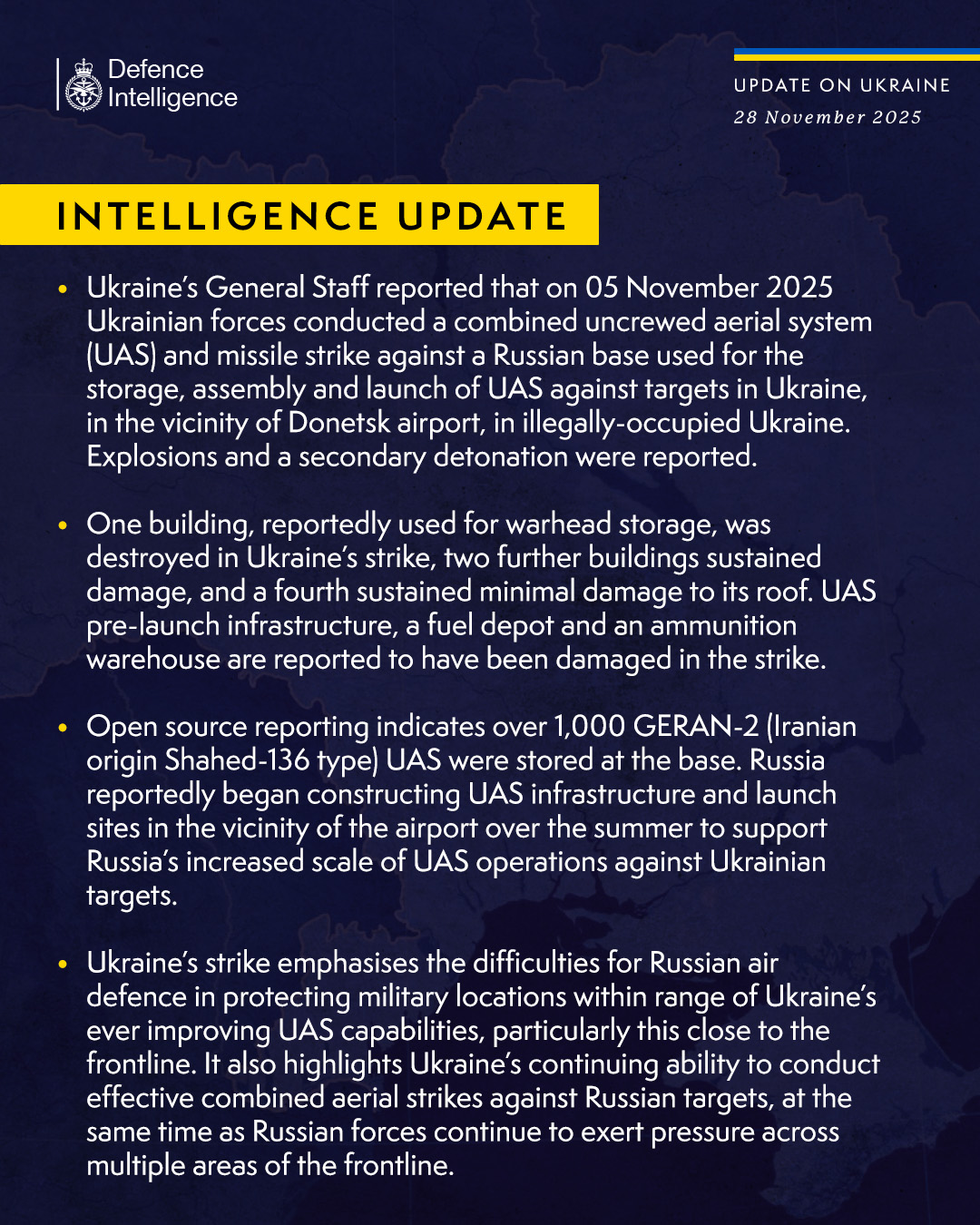 Ukraine’s General Staff reported that on 05 November 2025 Ukrainian forces conducted a combined uncrewed aerial system (UAS) and missile strike against a Russian base used for the storage, assembly and launch of UAS against targets in Ukraine, in the vicinity of Donetsk airport, in illegally-occupied Ukraine. Explosions and a secondary detonation were reported. One building, reportedly used for warhead storage, was destroyed in Ukraine’s strike, two further buildings sustained damage, and a fourth sustained minimal damage to its roof. UAS pre-launch infrastructure, a fuel depot and an ammunition warehouse are reported to have been damaged in the strike. Open source reporting indicates over 1,000 GERAN-2 (Iranian origin Shahed-136 type) UAS were stored at the base. Russia reportedly began constructing UAS infrastructure and launch sites in the vicinity of the airport over the summer to support Russia’s increased scale of UAS operations against Ukrainian targets.