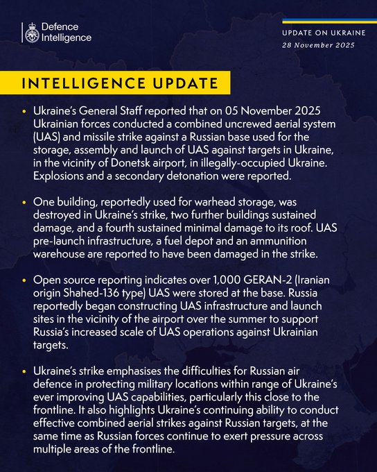 Ukraine’s General Staff reported that on 05 November 2025 Ukrainian forces conducted a combined uncrewed aerial system (UAS) and missile strike against a Russian base used for the storage, assembly and launch of UAS against targets in Ukraine, in the vicinity of Donetsk airport, in illegally-occupied Ukraine. Explosions and a secondary detonation were reported.   One building, reportedly used for warhead storage, was destroyed in Ukraine’s strike, two further buildings sustained damage, and a fourth sustained minimal damage to its roof. UAS pre-launch infrastructure, a fuel depot and an ammunition warehouse are reported to have been damaged in the strike.   Open source reporting indicates over 1,000 GERAN-2 (Iranian origin Shahed-136 type) UAS were stored at the base. Russia reportedly began constructing UAS infrastructure and launch sites in the vicinity of the airport over the summer to support Russia’s increased scale of UAS operations against Ukrainian targets.