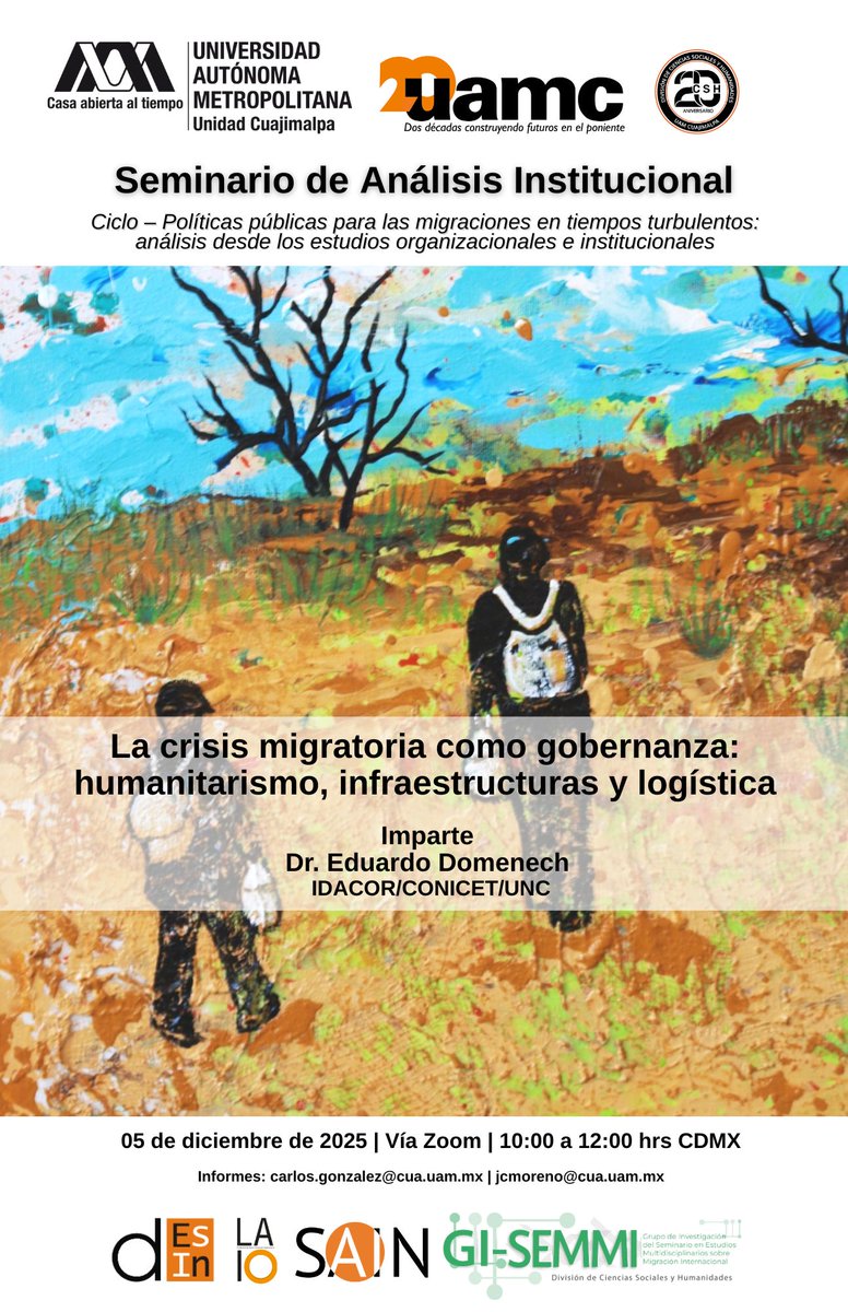 Conferencia
La crisis migratoria como gobernanza: humanitarismo, infraestructuras y logística
Imparte
Dr. Eduardo Domenech
IDACOR/CONICET/UNC, Argentina.
05 de diciembre de 2025
<a href="/DcshUam/">DCSH UAM Cuajimalpa</a> 
<a href="/uamcuajimalpa/">UAM Cuajimalpa</a> 
<a href="/Semmi_UAM/">GI_SEMMI_UAM_C</a> 
<a href="/DTerruno_UAM/">Revista Diarios Del Terruño</a> 
<a href="/jorgeculebro/">Jorge Culebro</a>