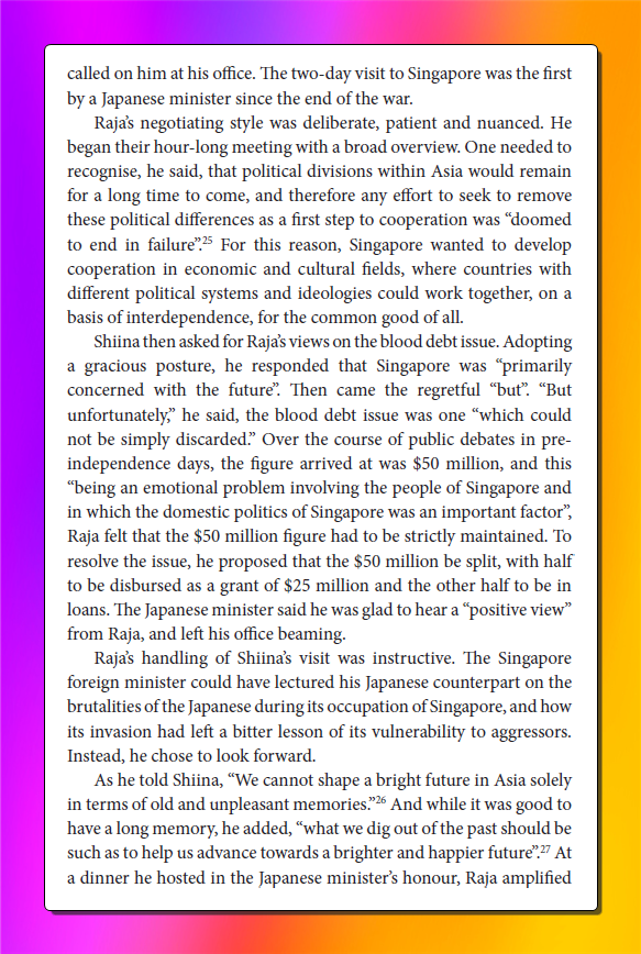 keithyap_1's tweet photo. alot of yapping about Lawrence Wong comments about Singapore, China and Japan. 

here's a history nugget on how Singapore 'forgave' Japan

Rajaratnam was the FM and was thus, point minister to start the negotiations. 

Masterful bc he had no direct experience in Sook Ching and was thus more detached. 

Raja locked in- he knew what was up. 

"Raja was perceptive enough to see that, although Japan’s influence was limited, it could one day emerge as a regional player. Engaging it constructively at this early stage could help to ensure that it remained a pacifist power, which would serve the interests of Singapore and the entire region."

Irene Ng said it best in the book - 

"Settling the sensitive outstanding issue with a former aggressor was a major diplomatic and psychological breakthrough for the small state. 

It telegraphed to the wider world the kind of society it was trying to build – one that was forward-looking, resilient and modern. Successfully closing this chapter with Japan validated Raja’s conviction – at least for one brief shining moment – that the past need not bury the future."
