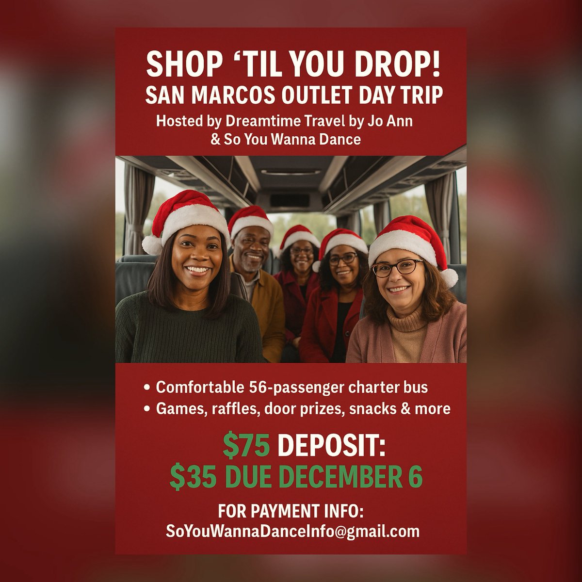 Ready for a last-minute holiday shopping adventure? 🎁🛍️
Join us for the San Marcos Outlet Day Trip!

✨ Luxury charter bus
✨ Games, raffles, snacks
✨ Christmas vibes all day

Cost: $75 • Deposit: $35 due Dec 6
Final payment due Dec 19
Email: SoYouWannaDanceInfo@gmail.com