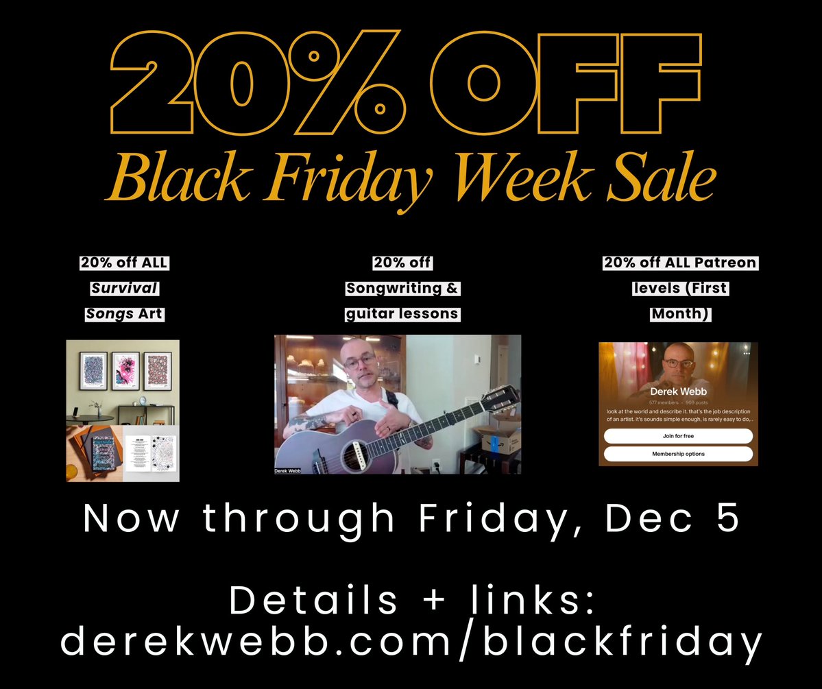 three ways to connect &amp; support for black friday, all 20% off through friday, dec 5.

• one-off + gift songwriting/guitar lessons
• all survival songs prints + the art book
• any paid patreon level (first month)

details + links → derekwebb.com/blackfriday