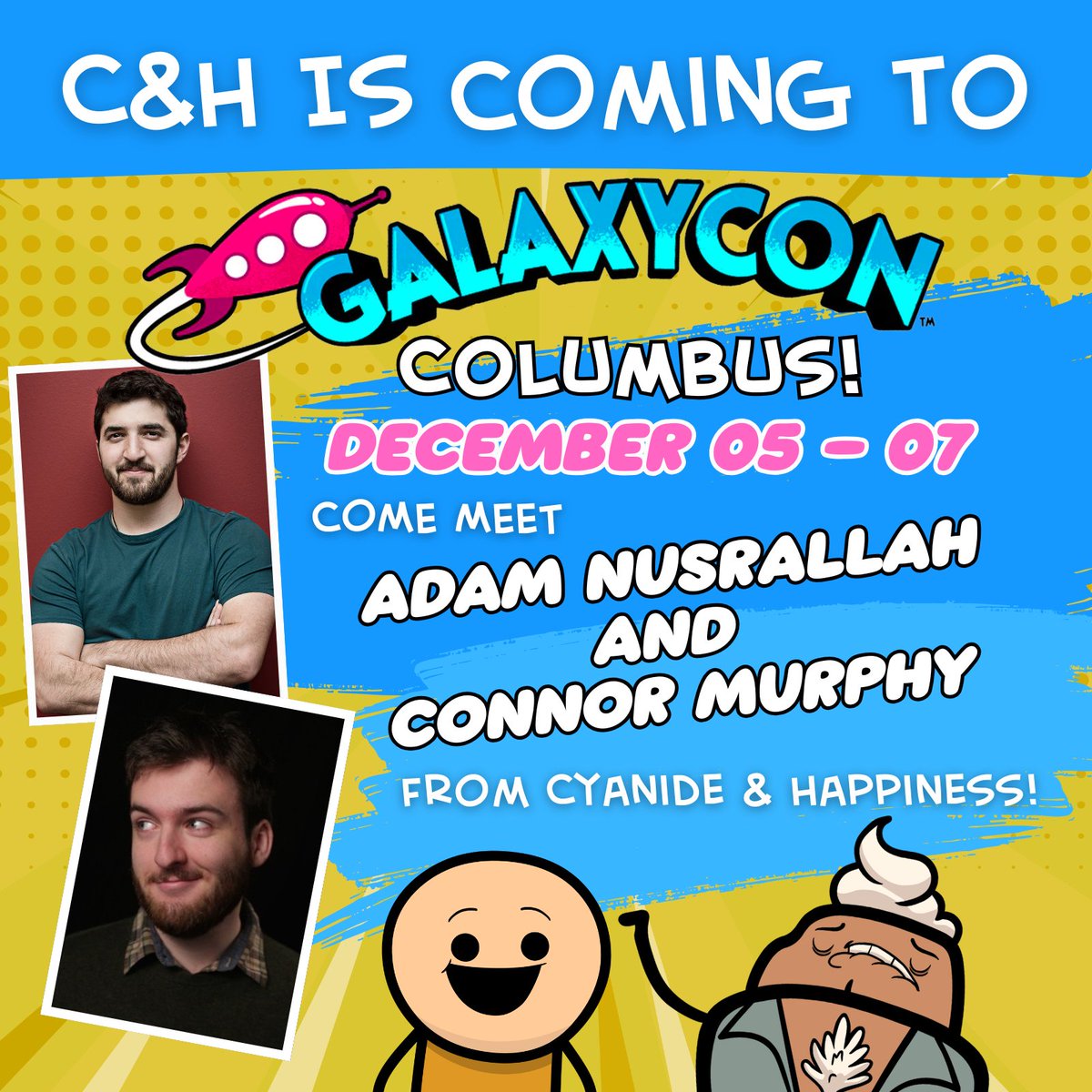 Explosm's tweet image. 🔊Columbus‼️We are heading to GalaxyCon Columbus Dec. 5 - 7! Meet Adam Nusrallah (Producer) and Connor Murphy (Director) from Cyanide and Happiness! Both of them also write and voice characters for the series. They will be there all 3 days at the Cyanide and Happiness booth!