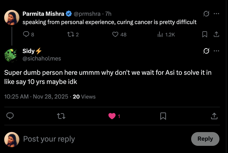 no hate, but this is the line of reasoning that concerns me the most. 

NO, we are not at the end of the movie, and we are not the NPCs, we are not in the audience and watching with popcorn, waiting for ASI to cure cancer. 

if we don't use AI with better data, right now, we will