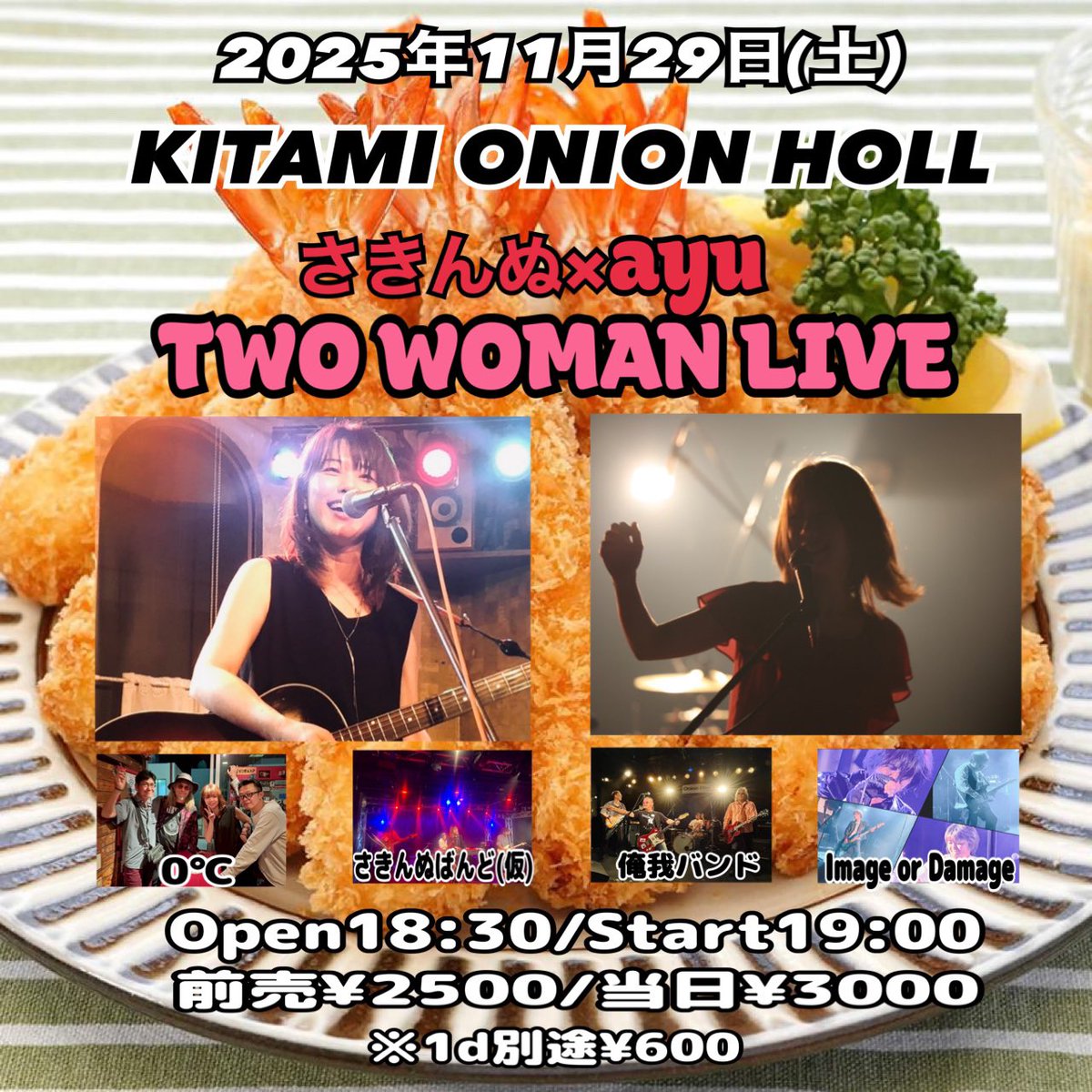 本日！

◆2025年11月29日(土)
KITAMI ONION HOLL

さきんぬ×ayu
TWO WOMAN LIVE

◇さきんぬばんど(仮)
◇0℃
◇俺我バンド
◇Image or Damage

Open18:30/Start19:00
前売¥2500/当日¥3000
※1d別途¥600