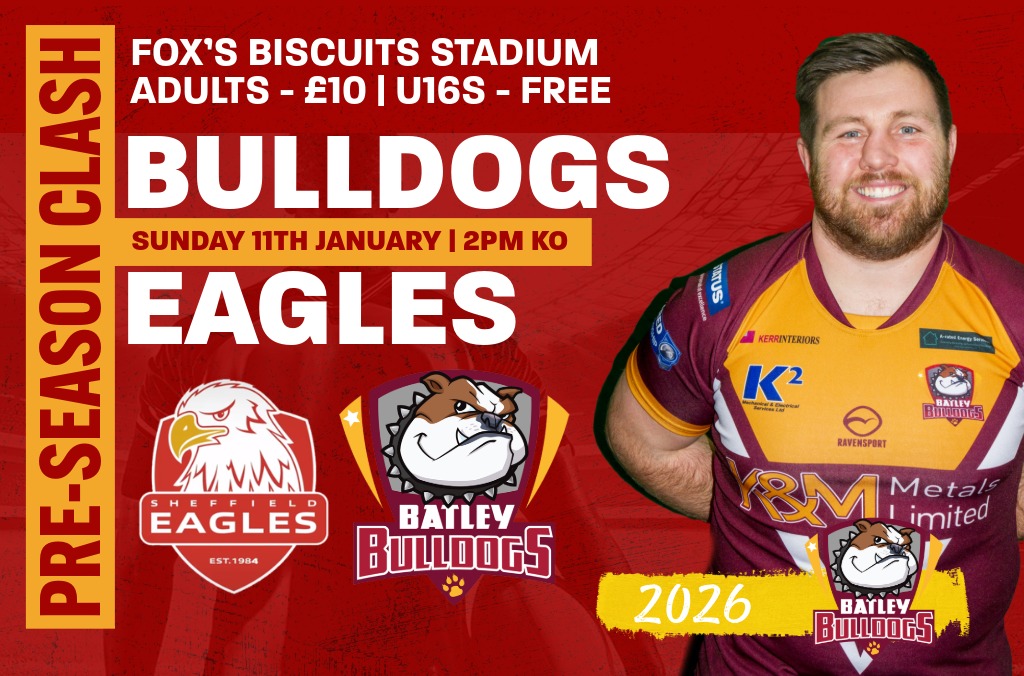 We are kicking off our second pre-season game by hosting Lingard's <a href="/SheffieldEagles/">Sheffield Eagles</a>!

​🗓️ Sun 11th Jan
🏟️ Fox's Biscuits Stadium

​TICKETS:

​Adults - £10
​U16's - FREE
​
​#BULLDOGS