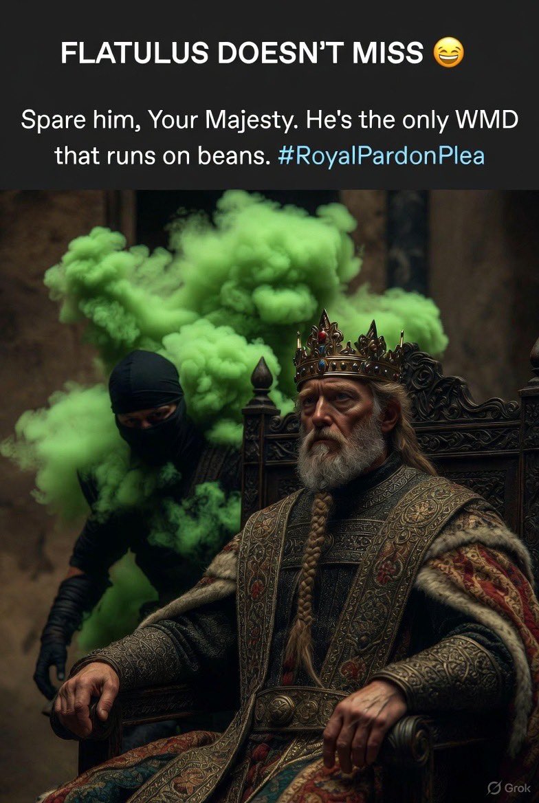 <a href="/SolQueef/">Queen Queef</a> <a href="/CropDuster001/">CropDuster</a> <a href="/MissMethania/">Methania</a> Your Majesty, pardon Flatulus.  
The only assassin who kills without blade, spell, or whisper.  
One silent step… one deadly blast… and your enemies are gone before they know what hit them.  
Loyal. Invisible. Unstoppable.  
And zero back-talk. 💨🥷  
#RoyalPardonPlea”