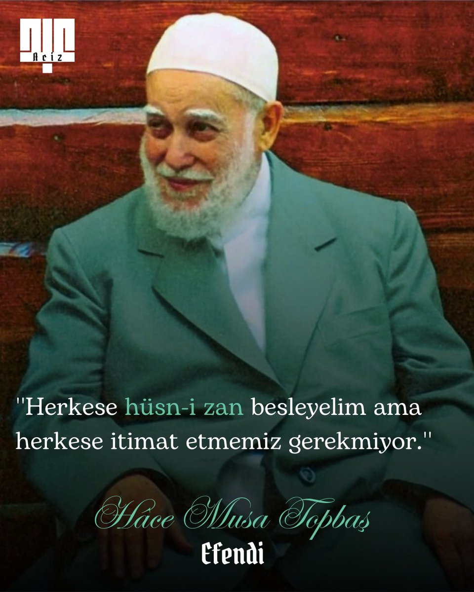 ''Herkese hüsn-i zan besleyelim ama herkese itimat etmemiz gerekmiyor.''

(Hâce Musa TOPBAŞ Efendi)