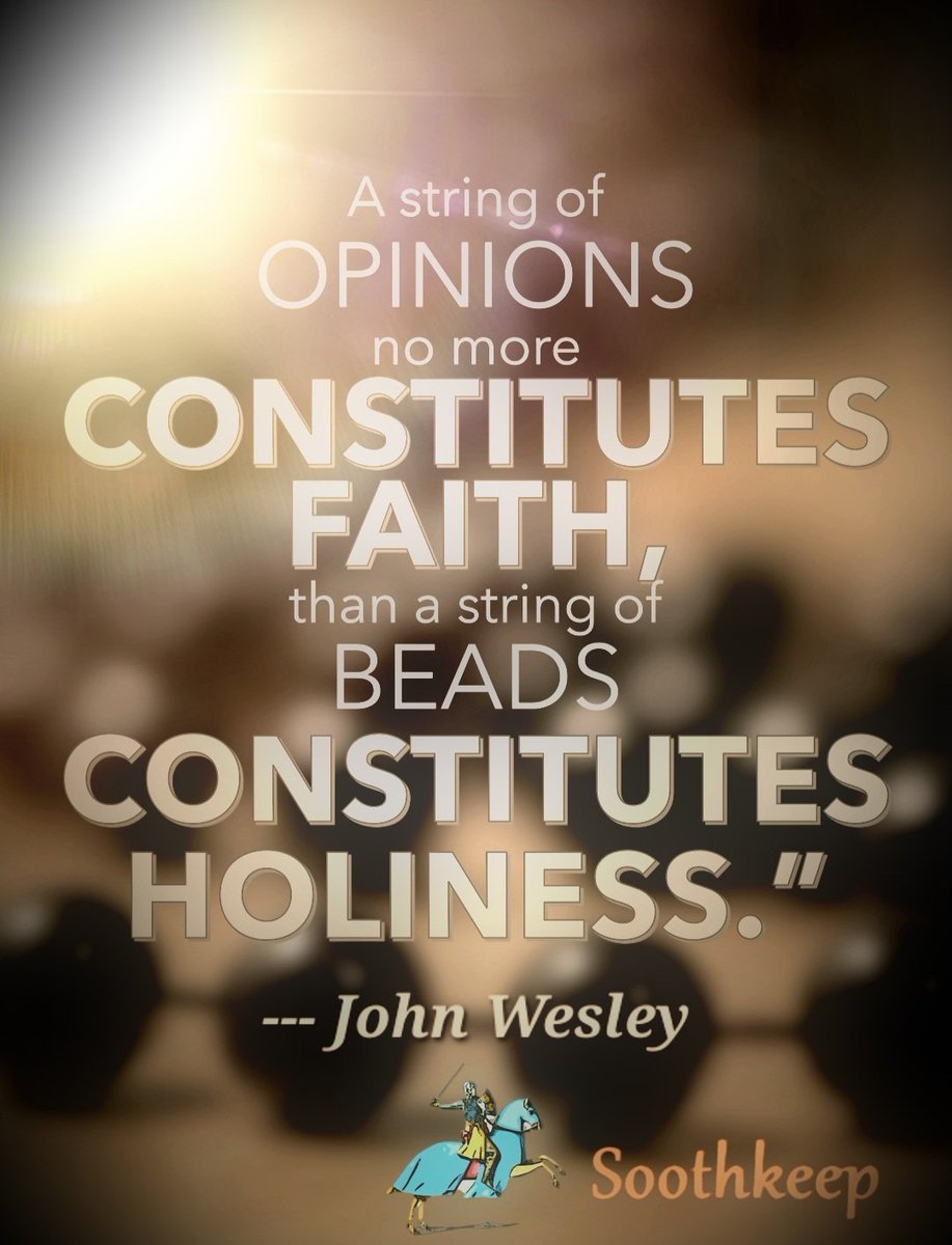 soothkeep's tweet image. A string of opinions no more constitutes faith, than a string of beads constitutes holiness.”  
--- John Wesley