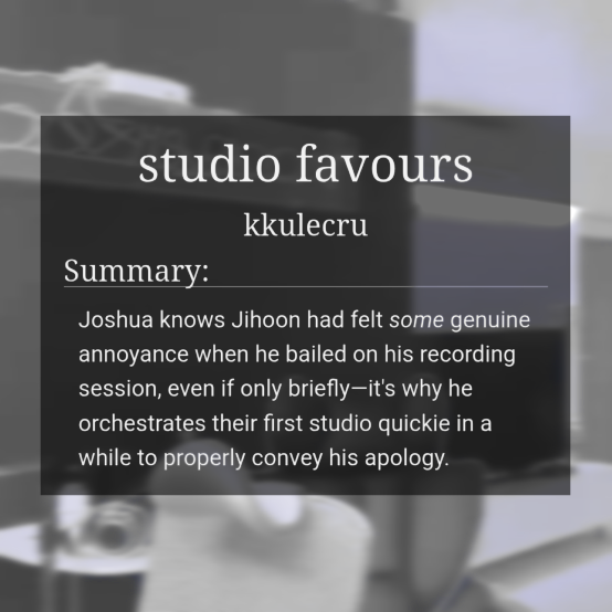 studio favours

💿 shuazi / 2ji
💿 E, 1.5k
💿 basically just a short studio blow job for lovely <a href="/woozifest/">RUBY DAZE ✦ REST.</a> (and! also a cheeky <a href="/snap_shots17/">📸 Snapshots BINGO (Card Requests Open!)</a> entry to check off (implicit) make up sex. as a treat.)

[ archiveofourown.org/works/74286346 ]