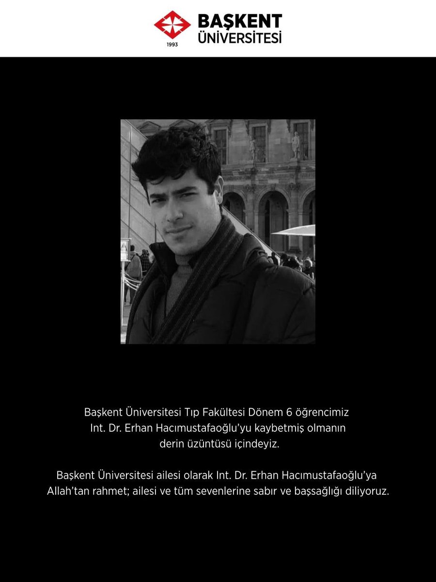 Başkent Üniversitesi Tıp Fakültesi Dönem 6 öğrencimiz Int. Dr. Erhan Hacımustafaoğlu’yu kaybetmiş olmanın derin üzüntüsü içindeyiz.

Başkent Üniversitesi ailesi olarak Int. Dr. Erhan Hacımustafaoğlu’ya Allah’tan rahmet; ailesi ve tüm sevenlerine sabır ve başsağlığı diliyoruz.