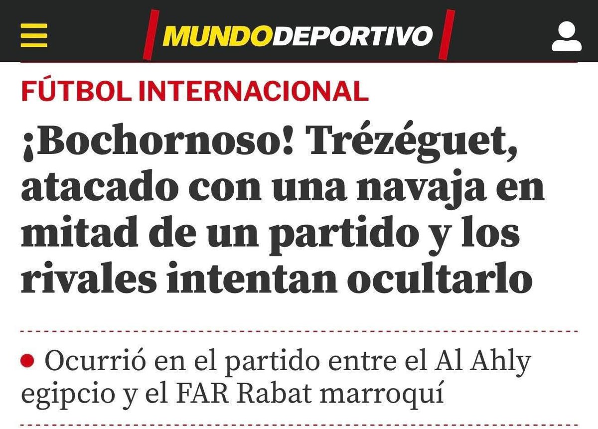 صحيفة موندو ديبورتيفو الاسبانية 📄⚽️

 ⭕️مُخزٍ! تريزيجيه يُهاجم بسكين خلال مباراة، والخصم يُحاول التغطية على فعلته.

 حدث⭕️ ذلك خلال مباراة الأهلي المصري والجيش الملكي المغربي.

 ⭕️شهدت الجولة الثانية من دوري أبطال أفريقيا، يوم الجمعة، مشهدًا أشبه بفيلم سينمائي، خلال مباراة
