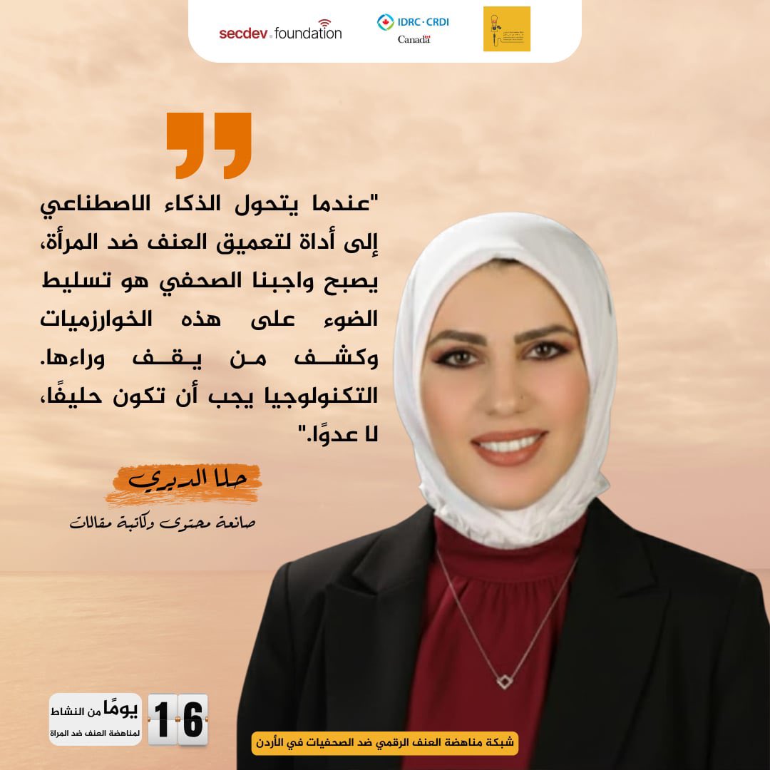 "عندما يتحول الذكاء الاصطناعي إلى أداة لتعميق العنف ضد المرأة، يصبح واجبنا الصحفي هو تسليط الضوء على هذه الخوارزميات وكشــف مـن يـقــف وراءها. التكنولوجيا يجب أن تكون حليفًا، لا عدوًا."

الصحفية حلا الديري
صانعة محتوى وكاتبة مقالات

#١٦يوم 
#16DaysOfActivism