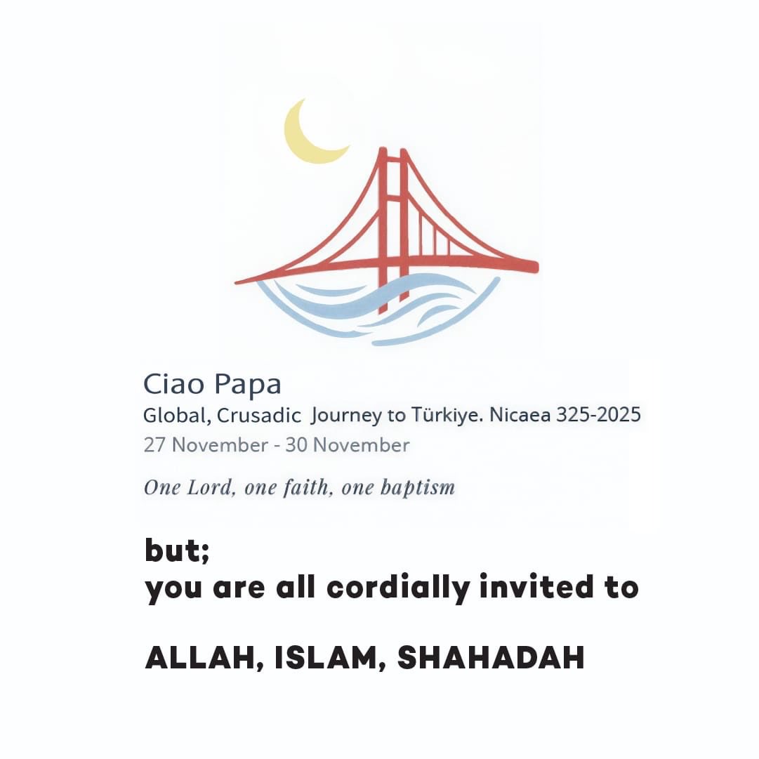 by_ertan07's tweet photo. Ciao Papa
Global, Crusadic Journey to Türkiye. Nicaea 325–2025
27 November – 30 November

One Lord, one faith, one baptism

*but;*
*you are all cordially invited to*

*ALLAH, ISLAM, SHAHADAH*

#CiaoPapa https://t.co/kFBxKOMviU