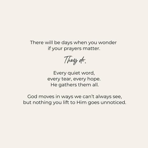 Your prayers matter. God collects every prayer. Revelation 5:8 describes the prayers of the saints as golden bowls of incense before God’s throne—precious, preserved, never wasted. Even the prayers you forgot you prayed are still fragrant before Him.

Prayers move the unseen: 
•