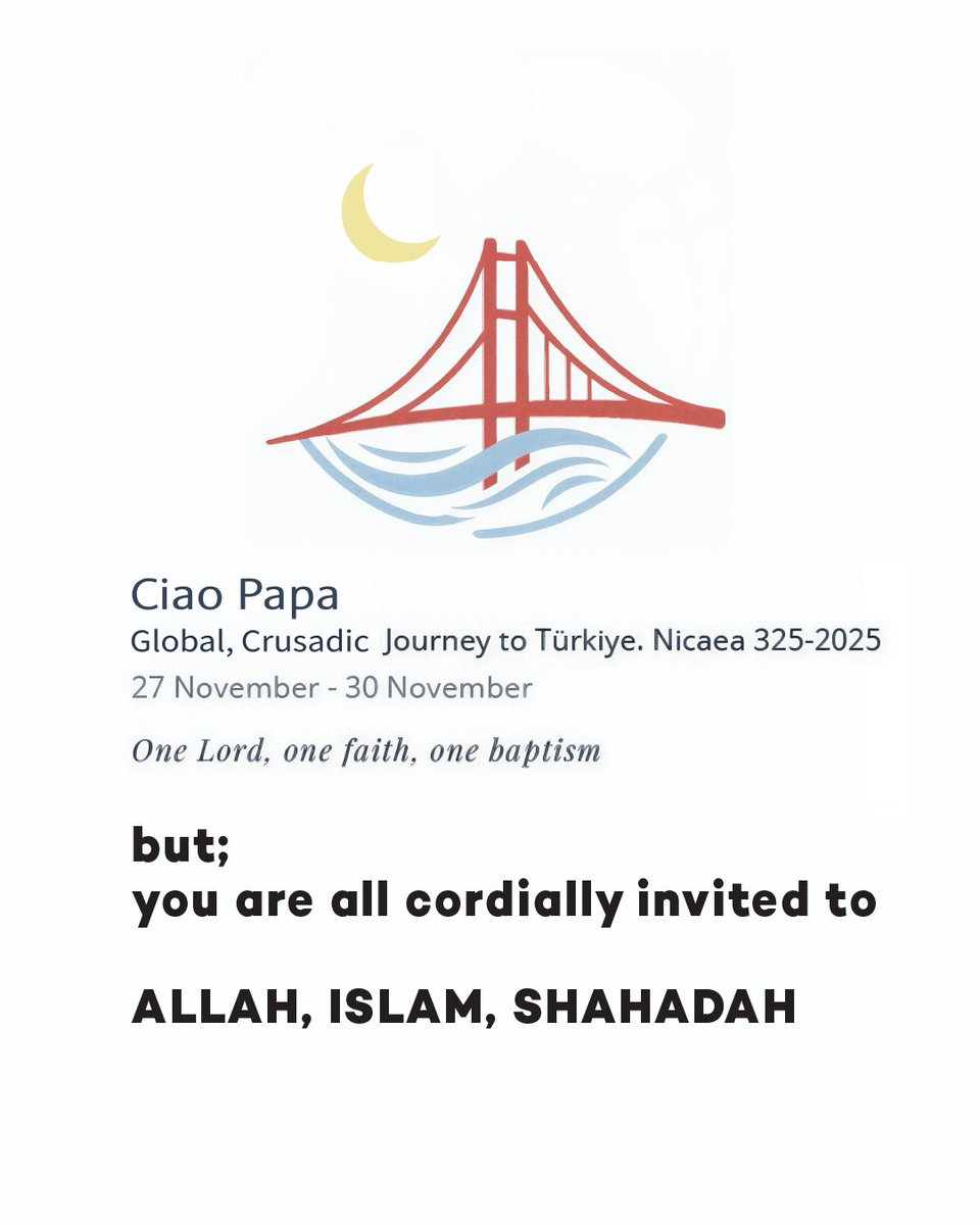 SivasAkced's tweet photo. @Pontifex Ciao Papa
Global, Crusadic Journey to Türkiye. Nicaea 325–2025
27 November – 30 November

One Lord, one faith, one baptism

but;
you are all cordially invited to

ALLAH, ISLAM, SHAHADAH

#CiaoPapa https://t.co/PwnpV9k4Fg