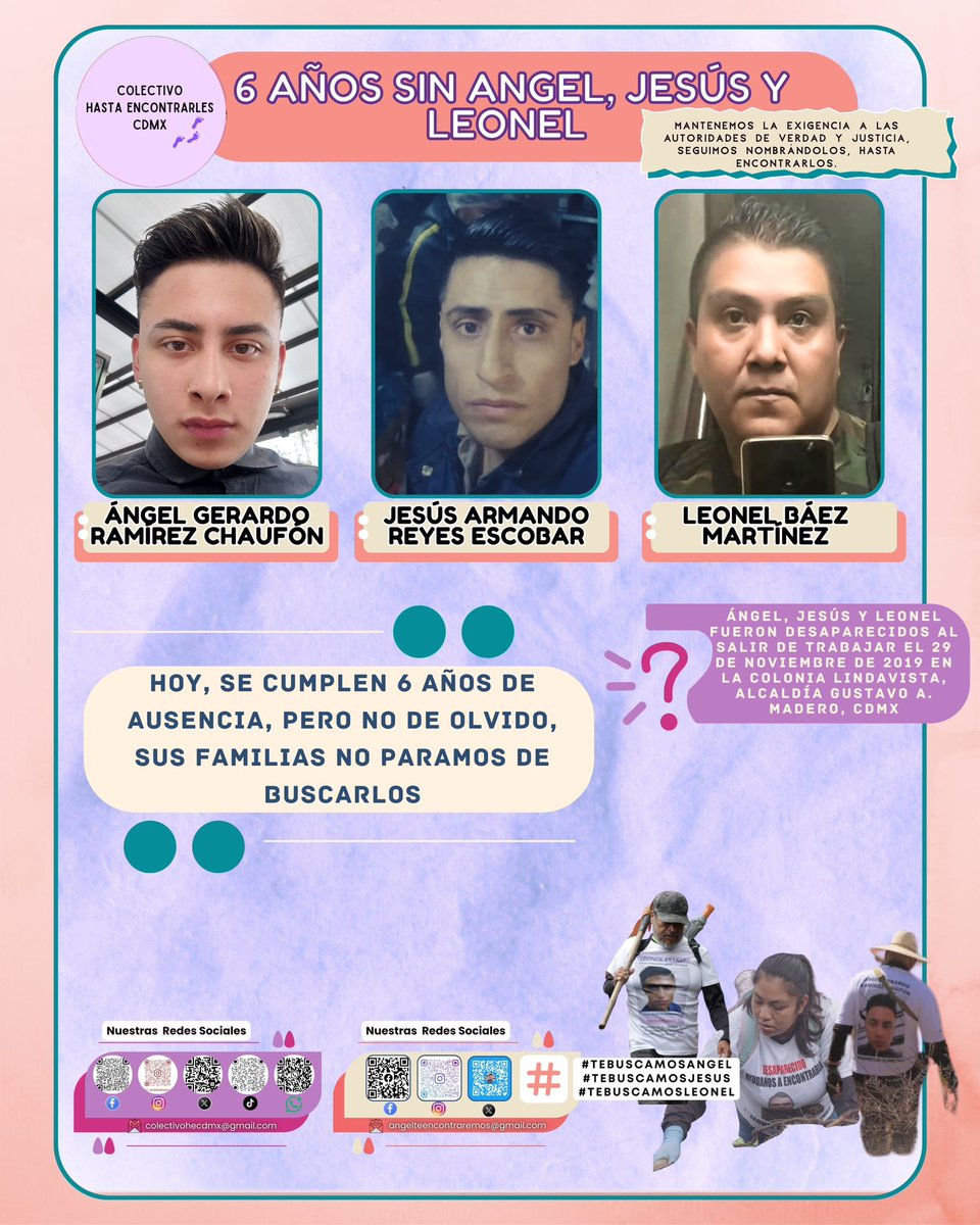 Hoy se cumplen 6 años que Ángel, Jesús y Leonel fueron desaparecidos al salir de trabajar el 29 de noviembre de 2019 en Lindavista, GAM, CDMX

6 años de ausencia y sus familias seguimos buscándolos como el primer día

Exigimos verdad y  justicia ⚖️ ✊

Hasta Encontrarlos 👣🫂