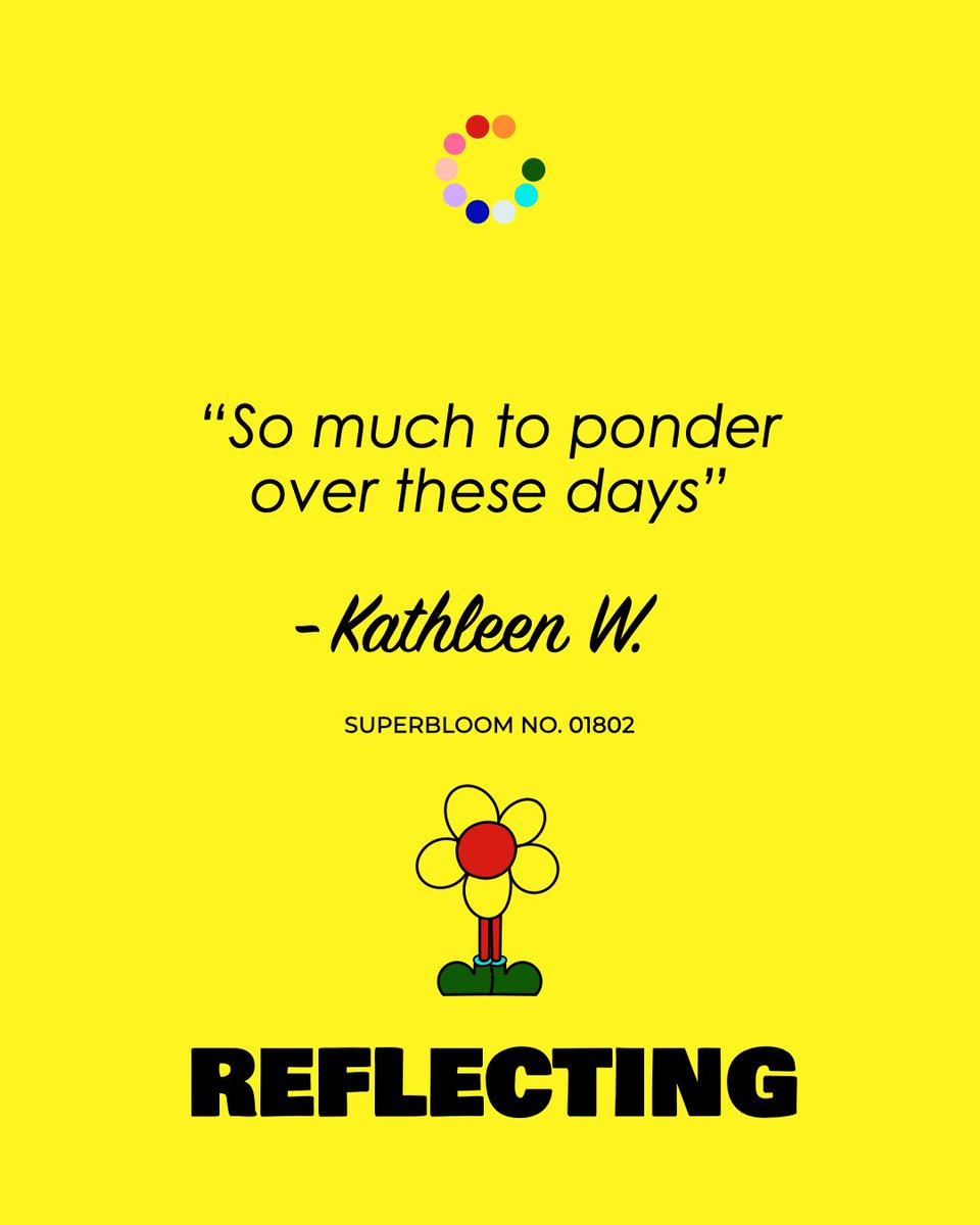“So much to ponder over these days”
- Kathleen W. 🌼 SUPERBLOOM NO. 01802 #expressyourself #REFLECTING #SUPERBLOOM