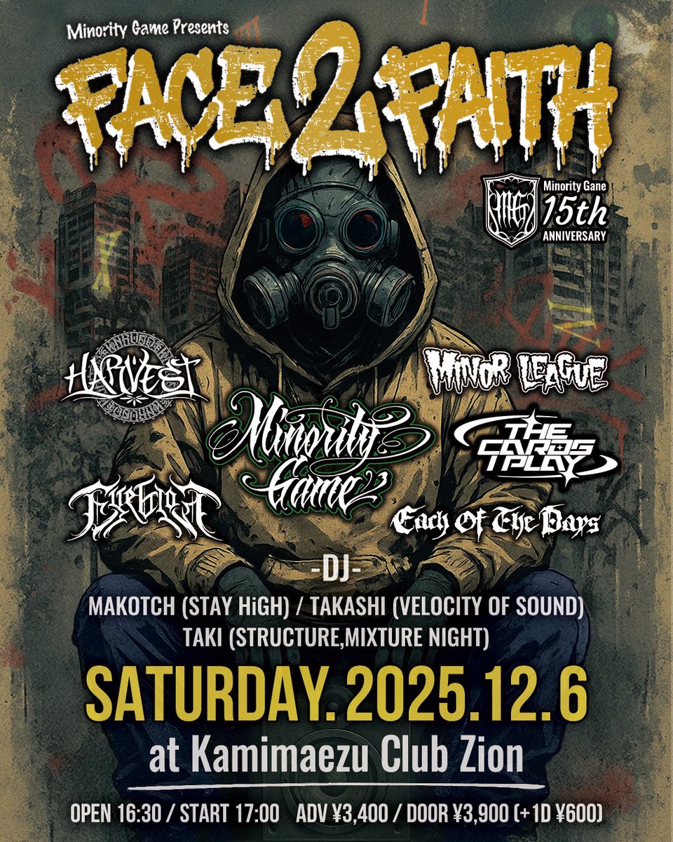 次はコレ！！
12/6(sat)上前津Club Zion
Minority Game presents
『Face 2 Faith』
-Minority Game 15th Anniversary-

-ACT-
EACH OF THE DAYS
EYEBLOW
HARVEST
MINOR LEAGUE
Minority Game
The Cards I Play

-DJ-
MAKOTCH(STAY HiGH)
TAKASHI(VELOCITY OF SOUND)
TAKI(STRUCTURE / MIXTURE NIGHT)