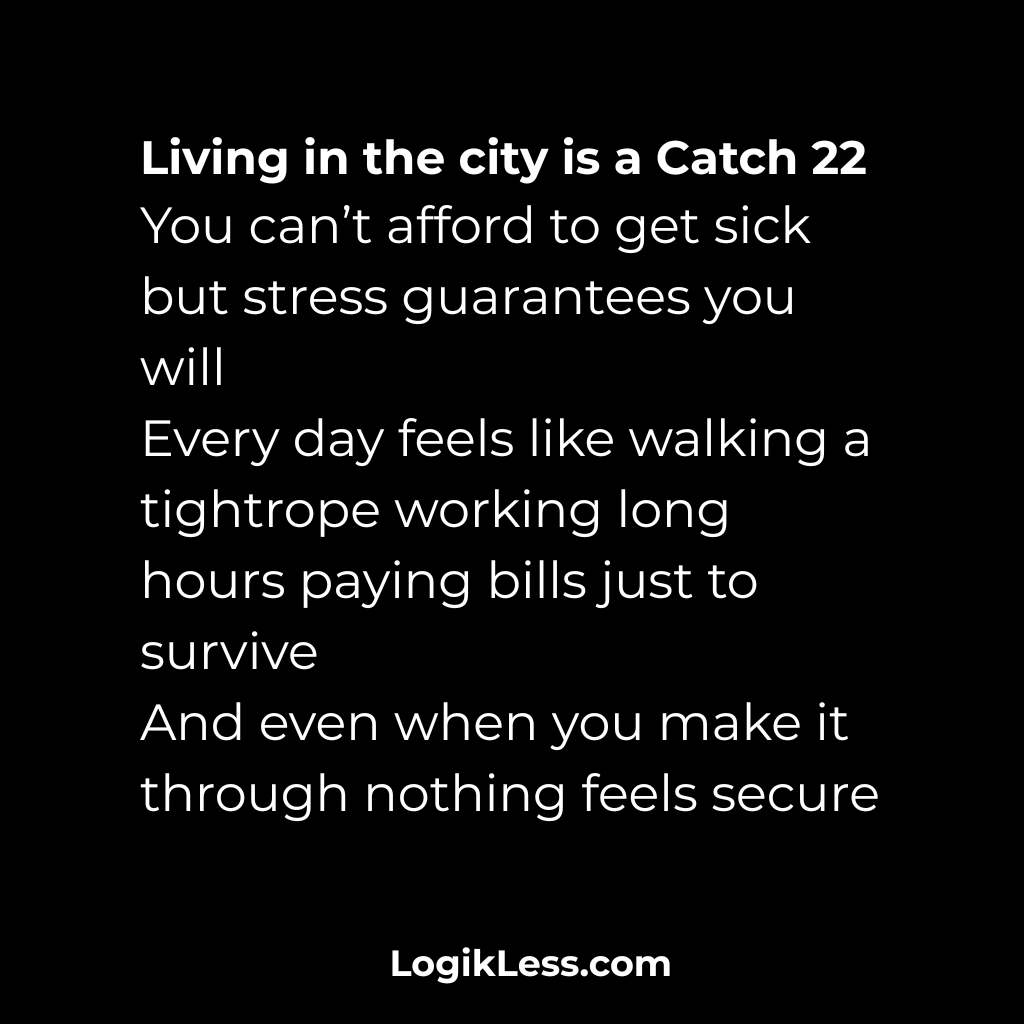 LogikLess's tweet image. Living in the city is a Catch 22
You can’t afford to get sick but stress guarantees you will
Every day feels like walking a tightrope working long hours paying bills just to survive
And even when you make it through nothing feels secure